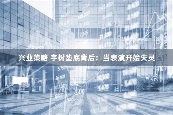 兴业策略 宇树垫底背后：当表演开始失灵